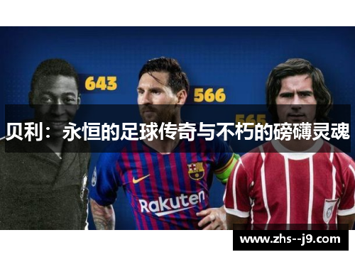 贝利:永恒的足球传奇与不朽的磅礴灵魂 贝利:永恒的足球传奇与不朽的磅礴灵魂
