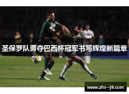 圣保罗队勇夺巴西杯冠军书写辉煌新篇章